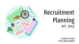 PT. XYZ
Recruitment
Planning
Arridho Insani
P32.2023.00859
 