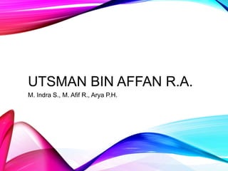 UTSMAN BIN AFFAN R.A.
M. Indra S., M. Afif R., Arya P.H.
 