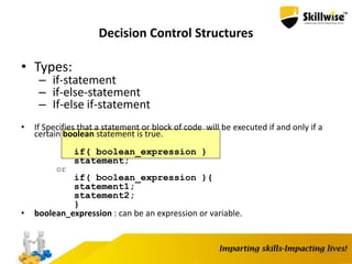 47
Decision Control Structures
• Types:
– if-statement
– if-else-statement
– If-else if-statement
• If Specifies that a statement or block of code will be executed if and only if a
certain boolean statement is true.
if( boolean_expression )
statement;
or
if( boolean_expression ){
statement1;
statement2;
}
• boolean_expression : can be an expression or variable.
 