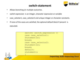 49
switch-statement
• Allows branching on multiple outcomes.
• switch expression is an integer ,character expression or variable
• case_selector1, case_selector2 and unique integer or character constants.
• If none of the cases are satisfied, the optional default block if present is
executed.
switch( switch_expression ){
case case_selector1:
Statement(s);
break;
case case_selector2:
Statement(s);
break;
default:
statement1;
}
 