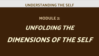 MODULE 2:
UNFOLDING THE
DIMENSIONS OF THE SELF
UNDERSTANDING THE SELF
 