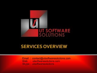 SERVICES OVERVIEW
Email : contact@utsoftwaresolutions.com
Web : utsoftwaresolutions.com
Skype : utsoftwaresolutions

 