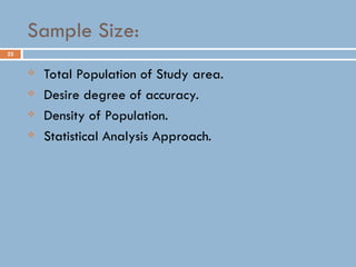 23
Sample Size:
 Total Population of Study area.
 Desire degree of accuracy.
 Density of Population.
 Statistical Analysis Approach.
 