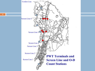 5
Screen Line 1
Screen Line 2
Screen Line 3
Screen Line 5
Screen Line 4
Screen Line 6
Cordon Line
PWT Terminals and
Screen Line and O-D
Count Stations
 