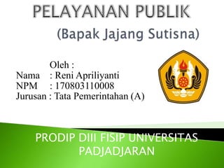 Oleh :
Nama : Reni Apriliyanti
NPM : 170803110008
Jurusan : Tata Pemerintahan (A)
PRODIP DIII FISIP UNIVERSITAS
PADJADJARAN
 