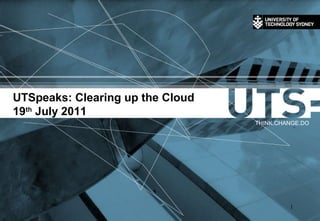 UTSpeaks: Clearing up the Cloud
19th
July 2011
THINK.CHANGE.DO
1
 
