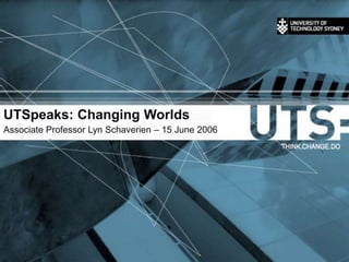 UTSpeaks: Changing Worlds
Associate Professor Lyn Schaverien – 15 June 2006
 