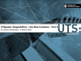 UTSpeaks: Shapeshifters – the New Creatives – Part 2
Dr. Jochen Schweitzer - 6 March 2012
 