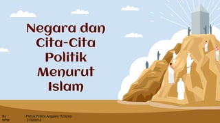 Negara dan
Cita-Cita
Politik
Menurut
Islam
By : Petrus Putera Anggara Hutapea
NPM : 21520012
 