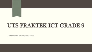 UTS PRAKTEK ICT GRADE 9
TAHUN PELAJARAN 2018 – 2019
 