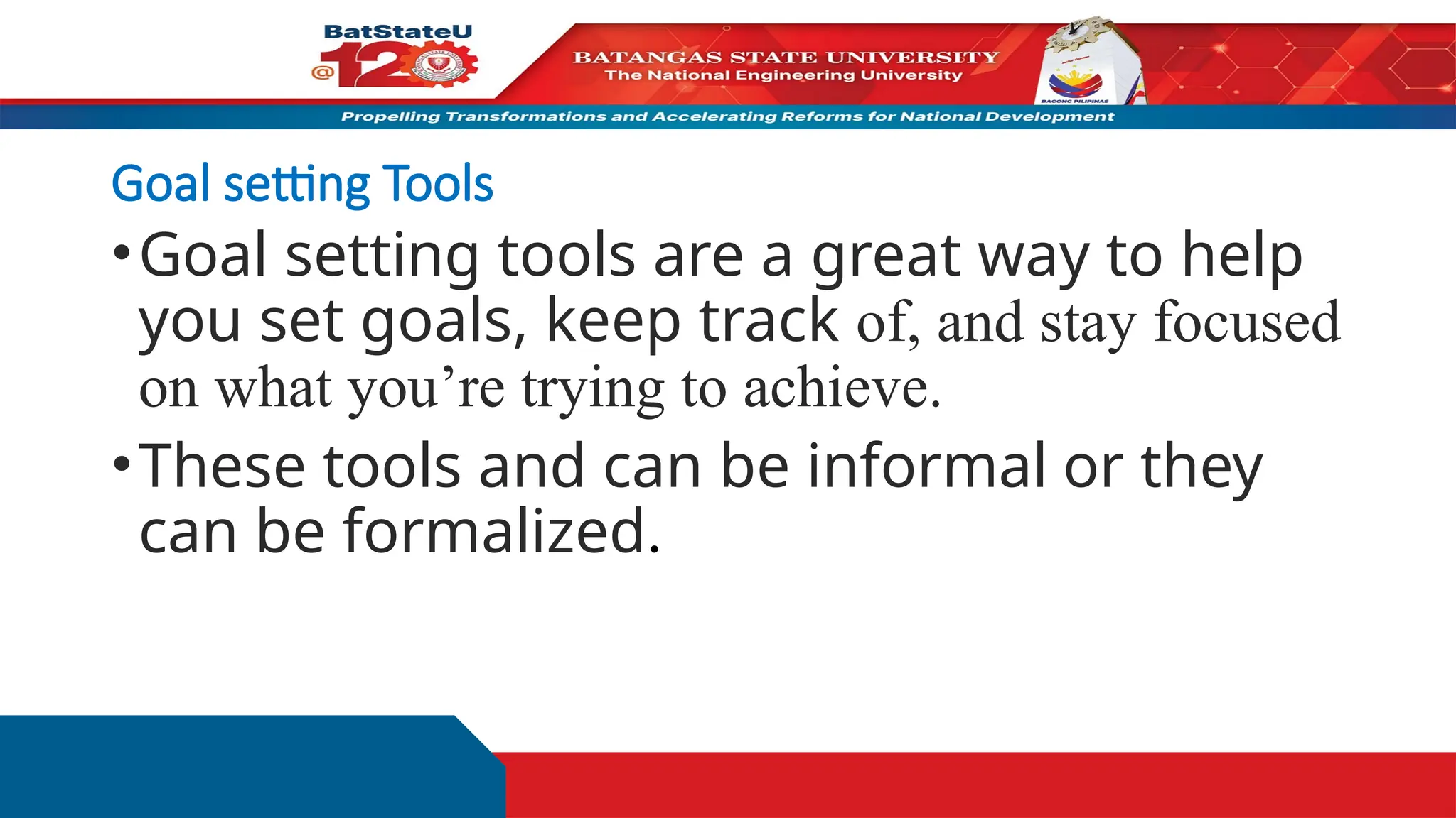 Goal setting Tools
•Goal setting tools are a great way to help
you set goals, keep track of, and stay focused
on what you’re trying to achieve.
•These tools and can be informal or they
can be formalized.
 