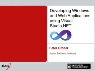 Developing Windows and Web Applications using Visual Studio.NETPeter GfaderSenior Software Architect