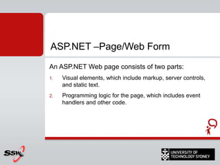 What Is ASP.NET?ASP.NET provides a complete environment for building, deploying, and running .NET Web applications.Developer ProductivitySimplified page development modelTarget any Web client (PC or mobile device) Modular, well-factored, extensible architectureSuperior debugging and tracing supportEnhanced Performance, Scalability, and ReliabilityCompiled, not interpretedRich caching supportWeb farm scalable session stateAutomatically detects and recovers from errorsSimple Deployment and ConfigurationNo need to bring down Web serverDeploy and upgrade running applications with XCOPYXML configuration files 