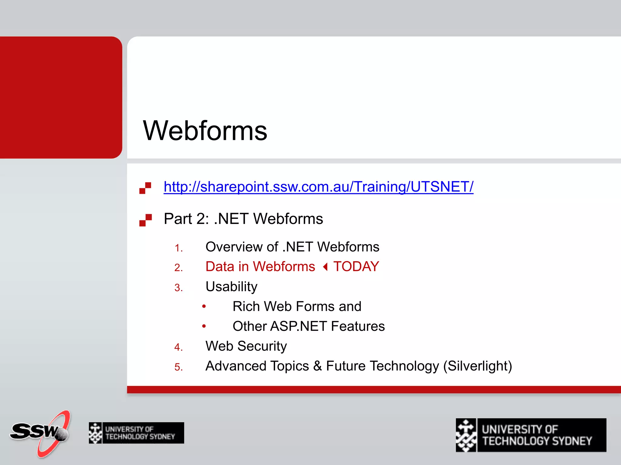 Credit Card Validationhttp://sharepoint.ssw.com.au/Training/UTSNET/Part 2: .NET WebformsOverview of .NET WebformsData in Webforms TODAYUsabilityRich Web Forms and Other ASP.NET Features Web Security Advanced Topics & Future Technology (Silverlight)Webforms