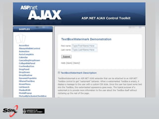 How do I use AJAX?AJAX Extensionshttp://ajaxcontroltoolkit.codeplex.com/Download the Control Toolkit