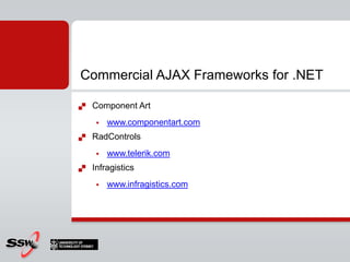 Recap - Microsoft AJAXEasy way to enable AJAX on your web siteUpdatePanelUpdateProgressMany user contributed controls in the AJAX Toolkit. http://ajax.asp.net/ajaxtoolkitHighlights:Autocomplete (like google suggest)CalendarFiltered Text Box