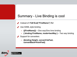 Two way binding in ASP.NET (like Silverlight or WPF)<ulid="imageListView"class="list sys-template">        <li>            <spanclass="name">{{ Name }}</span>            <spanclass="value">{{ Description }}</span>        </li>    </ul>Live Binding