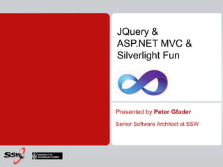 JQuery & ASP.NET MVC &Silverlight Fun Presented by Peter Gfader Senior Software Architect at SSW 