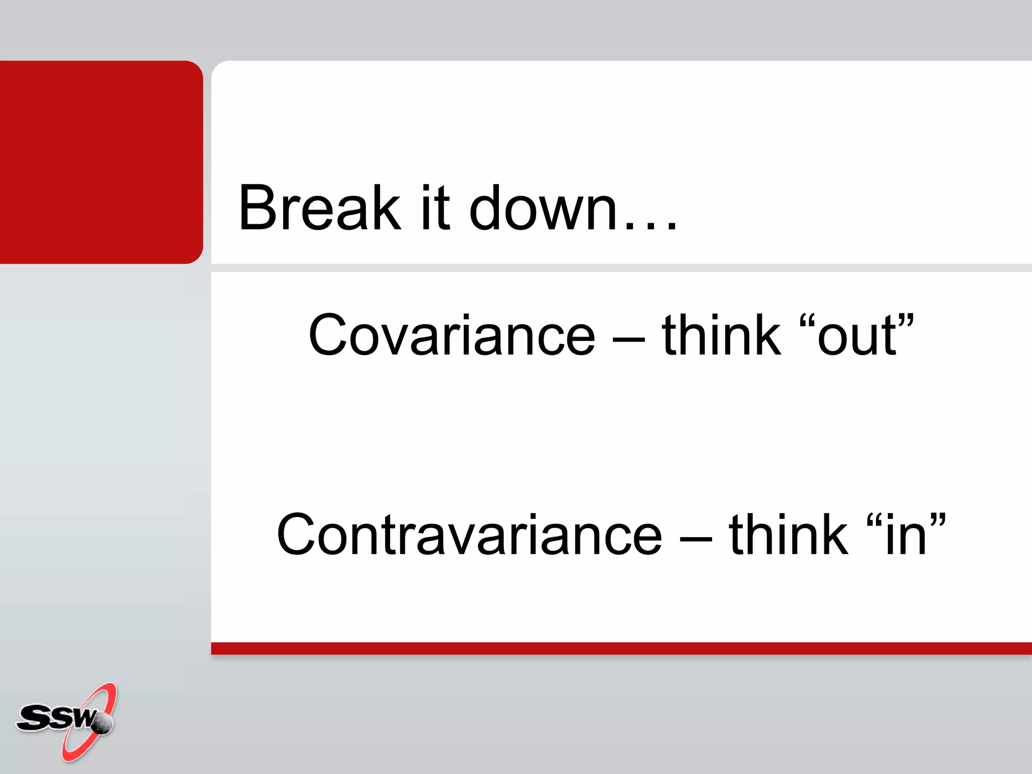 Covariance – think “out”Contravariance – think “in”Break it down…