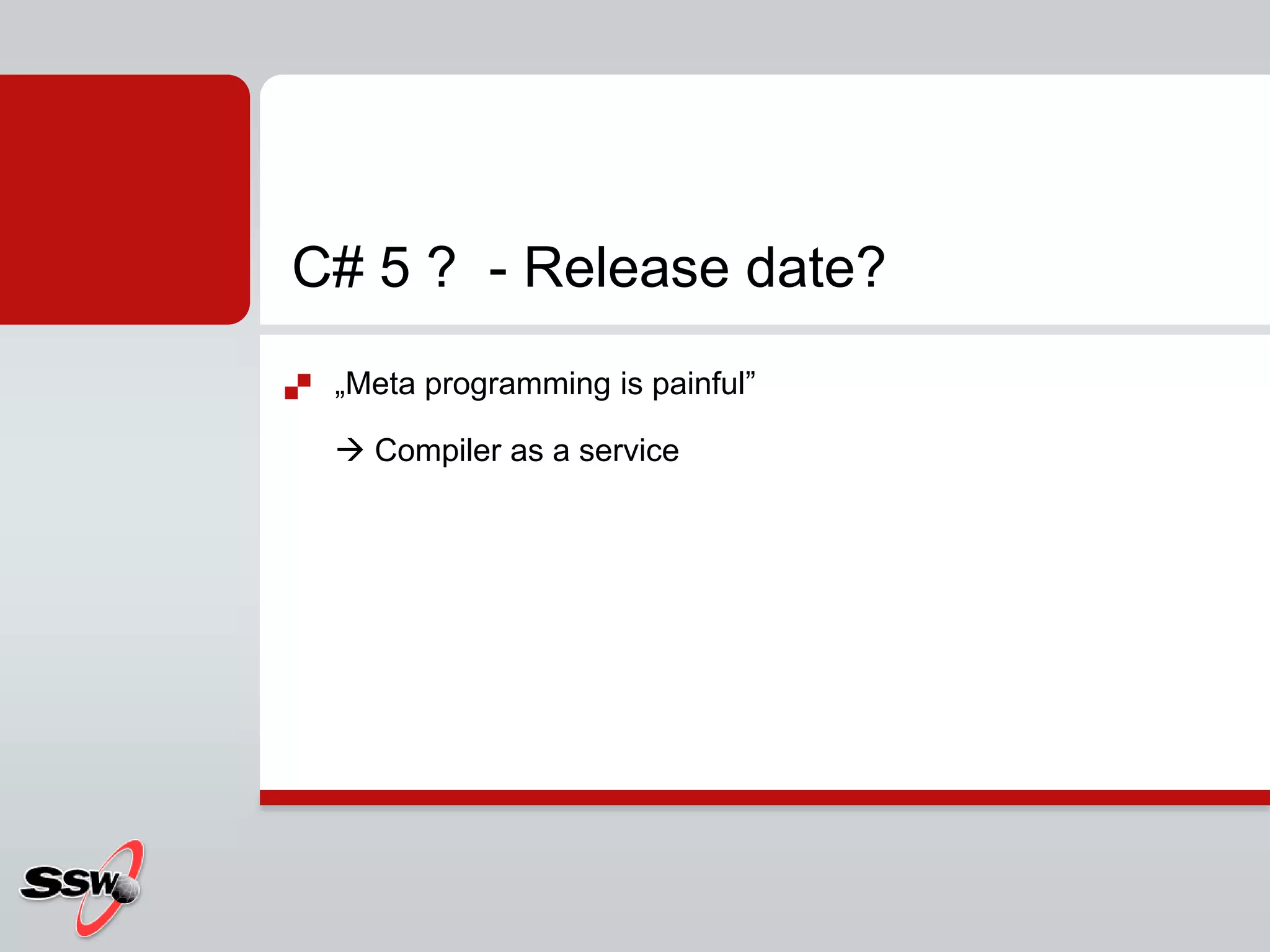 „Meta programming is painful”	 Compiler as a serviceC# 5 ?  - Release date?