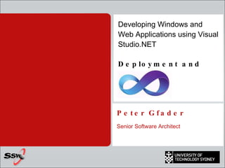 Developing Windows and Web Applications using Visual Studio.NET Deployment and Security Peter Gfader Senior Software Architect 