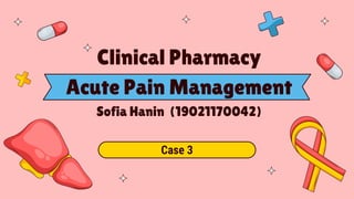 Clinical Pharmacy
Acute Pain Management
Sofia Hanin (19021170042)
Case 3
 