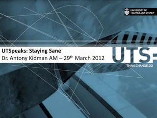 UTSpeaks: Staying Sane
Dr. Antony Kidman AM – 29th March 2012
 
