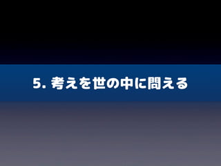 5. 考えを世の中に問える
 