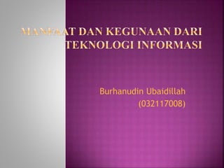 Burhanudin Ubaidillah
(032117008)
 