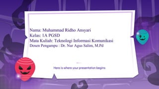 Nama: Muhammad Ridho Ansyari
Kelas: 1A PGSD
Mata Kuliah: Teknologi Informasi Komunikasi
Dosen Pengampu : Dr. Nur Agus Salim, M.Pd
 