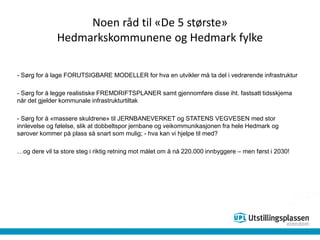 Noen råd til «De 5 største»
Hedmarkskommunene og Hedmark fylke
- Sørg for å lage FORUTSIGBARE MODELLER for hva en utvikler...