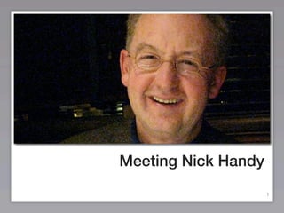 Meeting Nick Handy
                     1
 