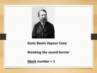 Sonic Boom Vapour Cone
Breaking the sound barrier
Mach number > 1
 