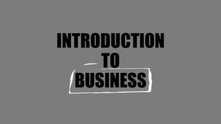 INTRODUCTION
TO
BUSINESS
 