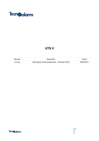 1
UTS V
Revisión Descripción Fecha
0.3 esp Descripción de las prestaciones – firmware 0.8.00 02/03/2015
 