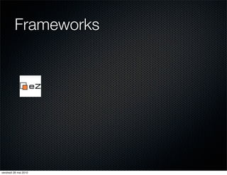 Frameworks




vendredi 28 mai 2010
 