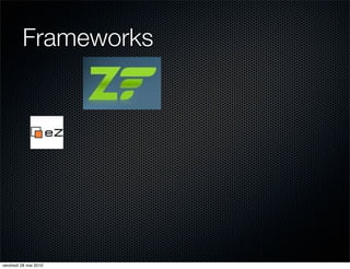 Frameworks




vendredi 28 mai 2010
 