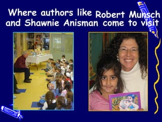 Where authors like Robert Munsch and  Shawnie Anisman   come to visit 