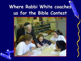 Where Rabbi White coaches us for the Bible Contest 