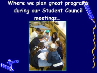 Where we plan great programs during our Student Council meetings…   