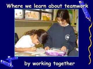 Where we learn about teamwork by working together 