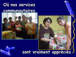 sont vraiment appréciés   Où nos services communautaires 