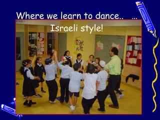 Where we learn to dance..  …Israeli style! 