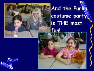 And the Purim costume party is THE most fun! 
