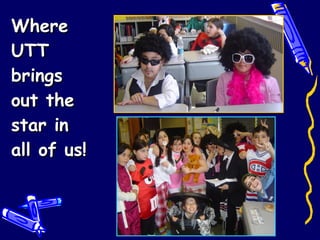 Where UTT brings out the  star in all of us! 