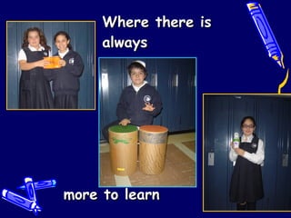 Where there is always more to learn   