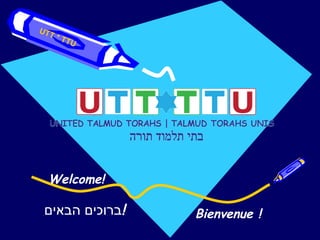 Welcome! Bienvenue ! UTT * TTU  ברוכים הבאים  ! 