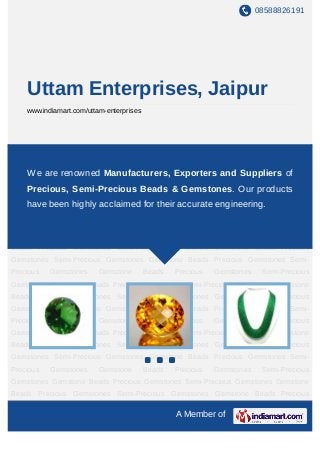 08588826191




    Uttam Enterprises, Jaipur
    www.indiamart.com/uttam-enterprises




Precious    Gemstones    Semi-Precious       Gemstones       Gemstone   Beads    Precious
Gemstones Semi-Precious Gemstones Gemstone Beads Precious Gemstones Semi-
     We
Precious   are renowned Manufacturers, Exporters and Suppliers of
            Gemstones  Gemstone Beads  Precious Gemstones Semi-Precious
Gemstones Gemstone Beads PreciousBeads & Gemstones. Gemstones Gemstone
   Precious, Semi-Precious Gemstones Semi-Precious Our products
Beads Precious Gemstones Semi-Precious Gemstones Gemstone Beads Precious
    have been highly acclaimed for their accurate engineering.
Gemstones Semi-Precious Gemstones Gemstone Beads Precious Gemstones Semi-
Precious    Gemstones    Gemstone         Beads   Precious     Gemstones    Semi-Precious
Gemstones Gemstone Beads Precious Gemstones Semi-Precious Gemstones Gemstone
Beads Precious Gemstones Semi-Precious Gemstones Gemstone Beads Precious
Gemstones Semi-Precious Gemstones Gemstone Beads Precious Gemstones Semi-
Precious    Gemstones    Gemstone         Beads   Precious     Gemstones    Semi-Precious
Gemstones Gemstone Beads Precious Gemstones Semi-Precious Gemstones Gemstone
Beads Precious Gemstones Semi-Precious Gemstones Gemstone Beads Precious
Gemstones Semi-Precious Gemstones Gemstone Beads Precious Gemstones Semi-
Precious    Gemstones    Gemstone         Beads   Precious     Gemstones    Semi-Precious
Gemstones Gemstone Beads Precious Gemstones Semi-Precious Gemstones Gemstone
Beads Precious Gemstones Semi-Precious Gemstones Gemstone Beads Precious
Gemstones Semi-Precious Gemstones Gemstone Beads Precious Gemstones Semi-
Precious    Gemstones    Gemstone         Beads   Precious     Gemstones    Semi-Precious
Gemstones Gemstone Beads Precious Gemstones Semi-Precious Gemstones Gemstone
Beads Precious Gemstones Semi-Precious Gemstones Gemstone Beads Precious

                                                  A Member of
 