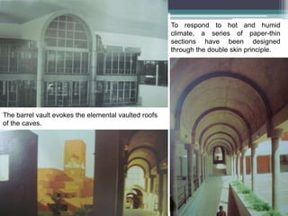 To respond to hot and humid
climate, a series of paper-thin
sections have been designed
through the double skin principle.
The barrel vault evokes the elemental vaulted roofs
of the caves.
 