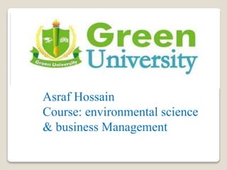 Asraf Hossain
Course: environmental science
& business Management
 